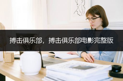 搏击俱乐部，搏击俱乐部电影完整版